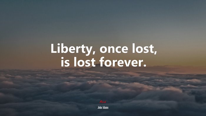 Liberty, once lost, is lost forever. | John Adams quote