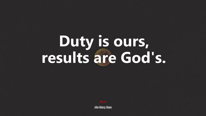 Duty is ours, results are God’s. | John Quincy Adams quote