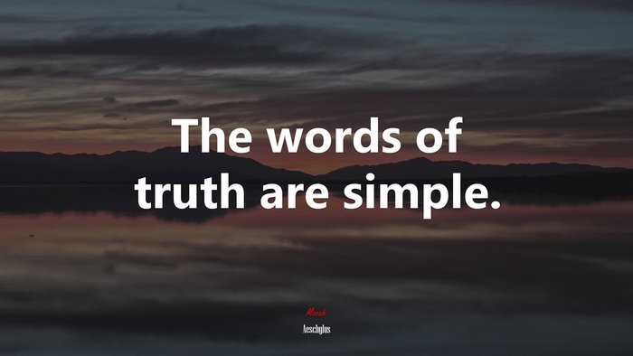 The words of truth are simple. | Aeschylus quote
