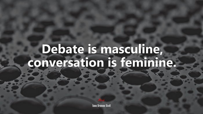 Debate is masculine, conversation is feminine. | Amos Bronson Alcott quote