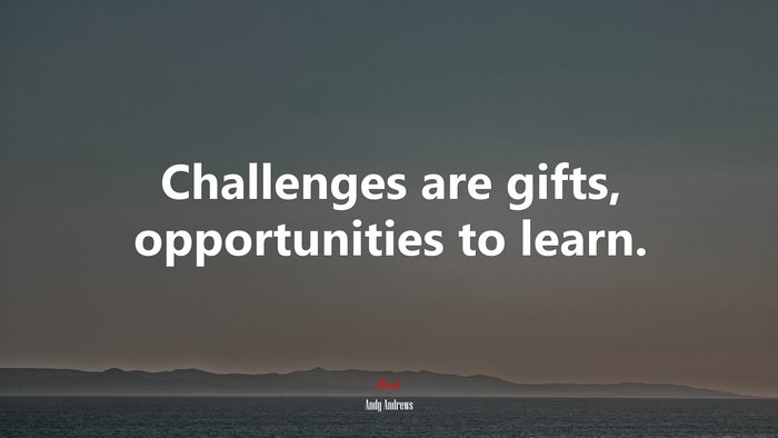 Challenges are gifts, opportunities to learn. | Andy Andrews quote