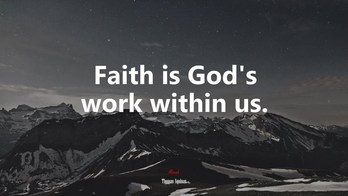 Faith is God’s work within us. | Thomas Aquinas quote