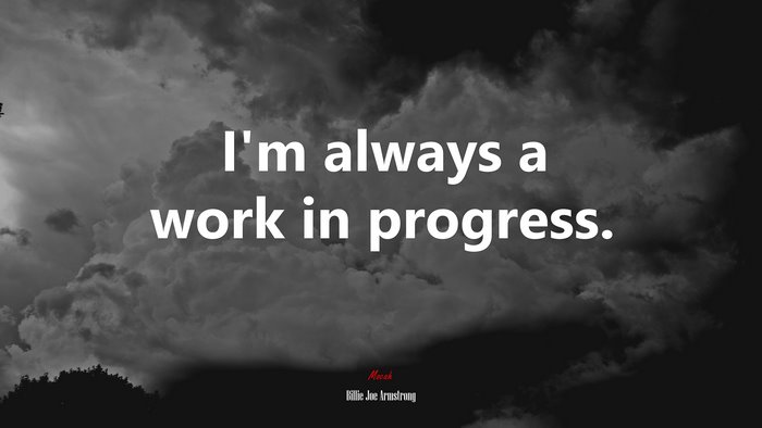 I’m always a work in progress. | Billie Joe Armstrong quote