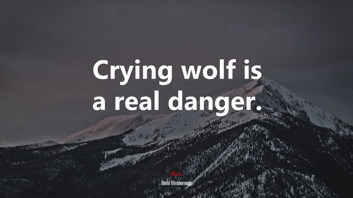 Crying wolf is a real danger. | David Attenborough quote