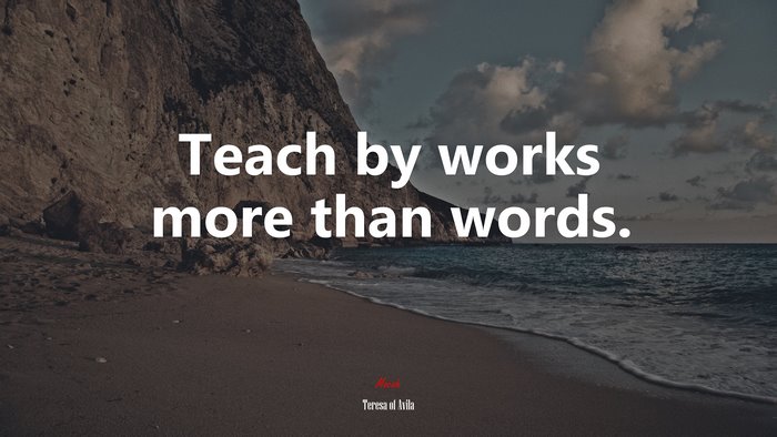Teach by works more than words. | Teresa of Ávila quote