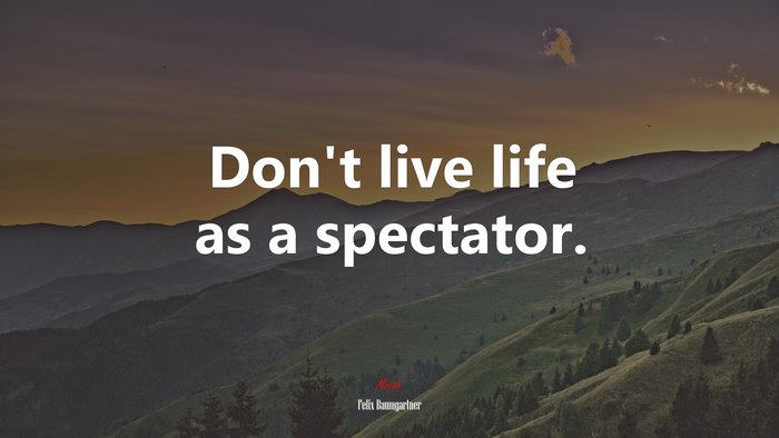 Don’t live life as a spectator. | Felix Baumgartner quote