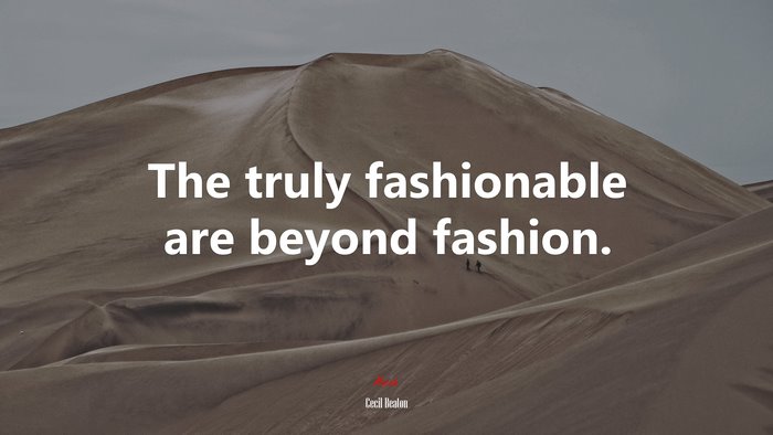 The truly fashionable are beyond fashion. | Cecil Beaton quote
