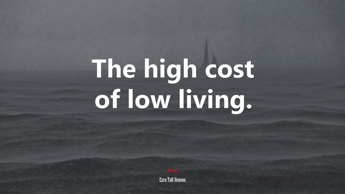 The high cost of low living. | Ezra Taft Benson quote