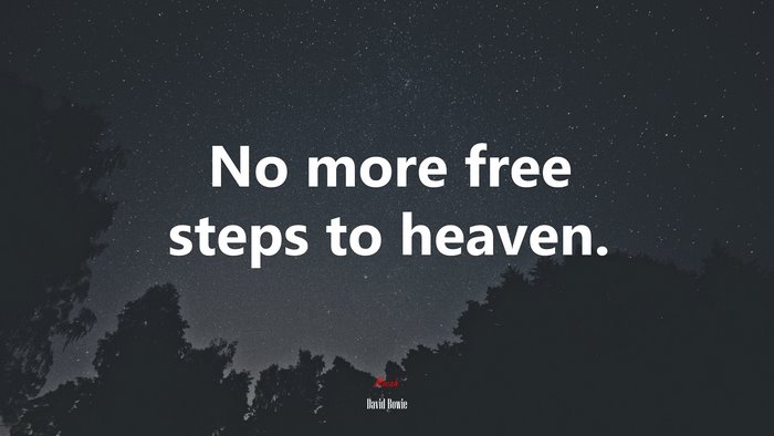 No more free steps to heaven. | David Bowie quote
