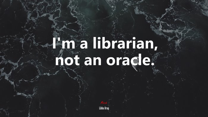 I’m a librarian, not an oracle. | Libba Bray quote