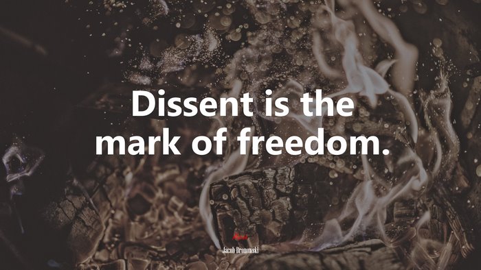 Dissent is the mark of freedom. | Jacob Bronowski quote