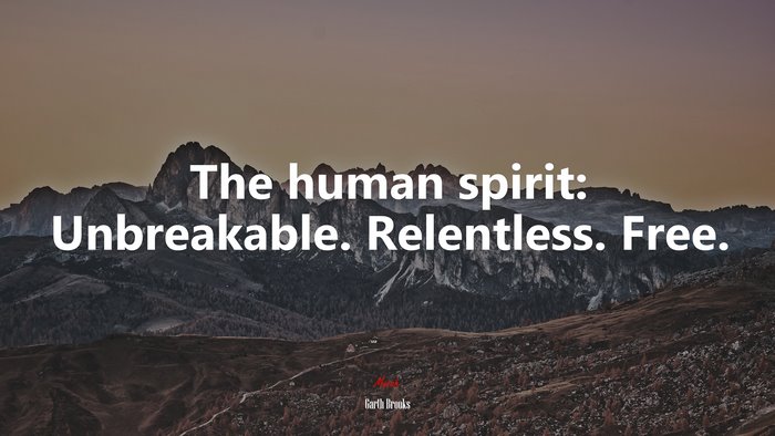 The human spirit: Unbreakable. Relentless. Free. | Garth Brooks quote