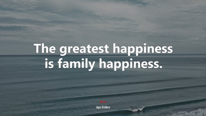 The greatest happiness is family happiness. | Joyce Brothers quote
