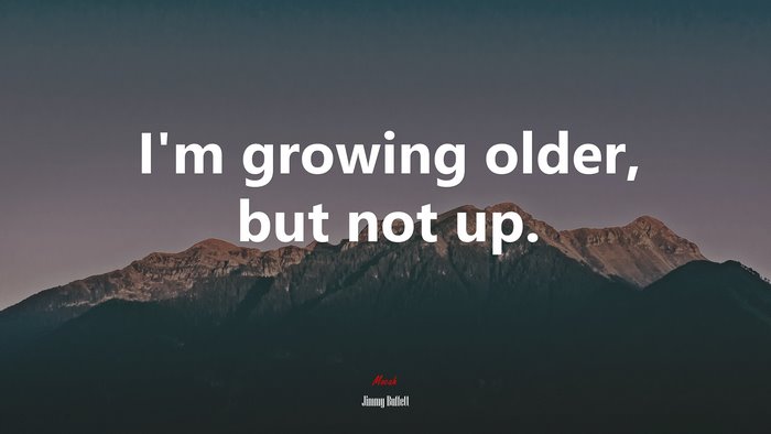 I’m growing older, but not up. | Jimmy Buffett quote
