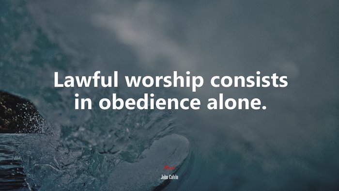 Lawful worship consists in obedience alone. | John Calvin quote