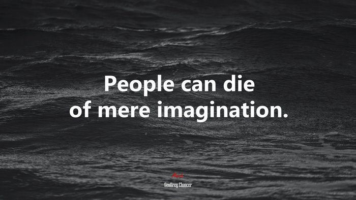 People can die of mere imagination. | Geoffrey Chaucer quote