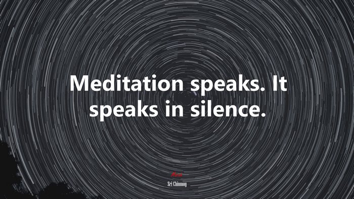 Meditation speaks. It speaks in silence. | Sri Chinmoy quote