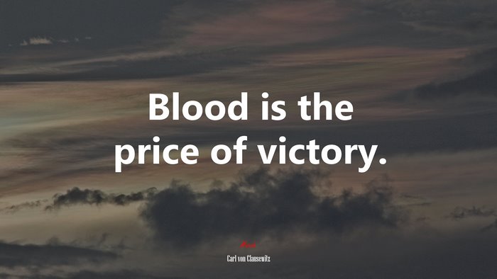 Blood is the price of victory. | Carl von Clausewitz quote
