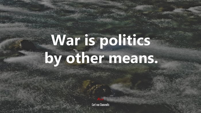 War is politics by other means. | Carl von Clausewitz quote