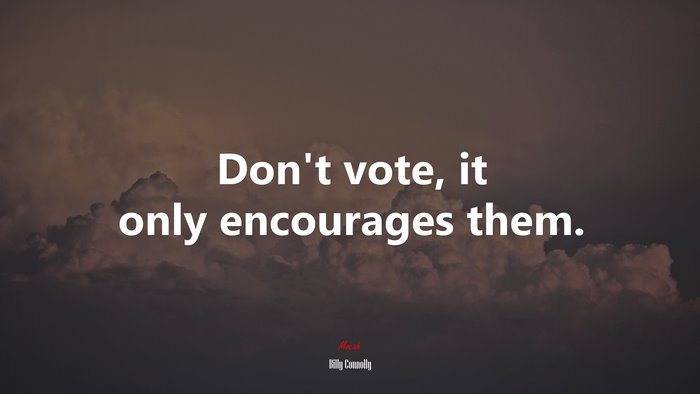 Don’t vote, it only encourages them. | Billy Connolly quote