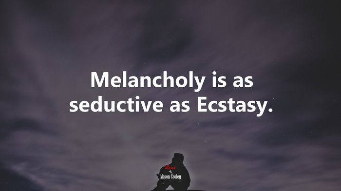 Melancholy is as seductive as Ecstasy. | Mason Cooley quote