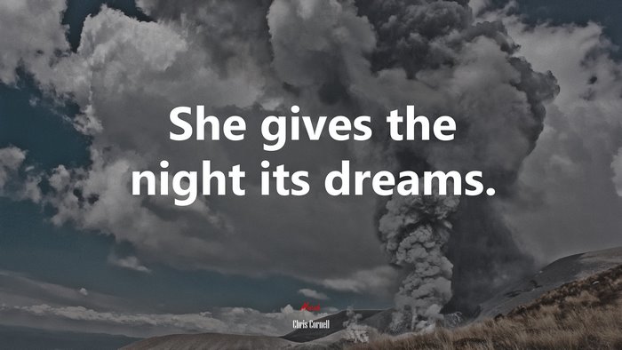She gives the night its dreams. | Chris Cornell quote