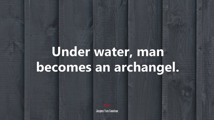 Under water, man becomes an archangel. | Jacques-Yves Cousteau quote