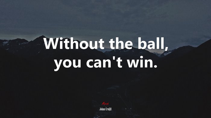 Without the ball, you can’t win. | Johan Cruijff quote