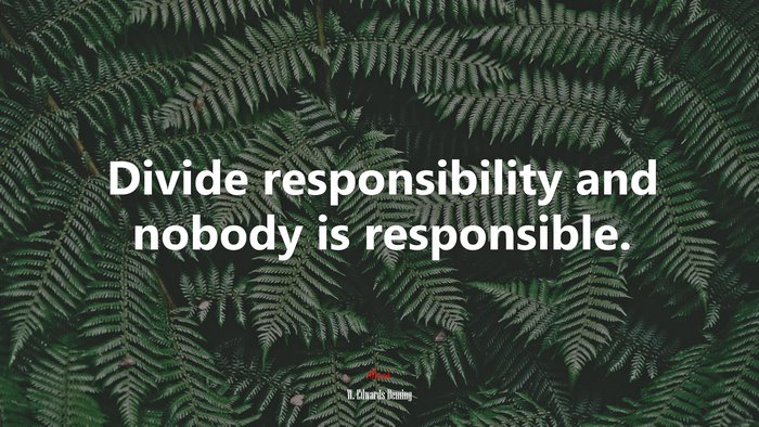 Divide responsibility and nobody is responsible. | W. Edwards Deming quote