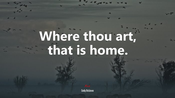 Where thou art, that is home. | Emily Dickinson quote
