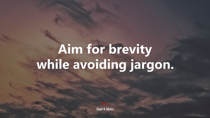 Aim for brevity while avoiding jargon. | Edsger W. Dijkstra quote