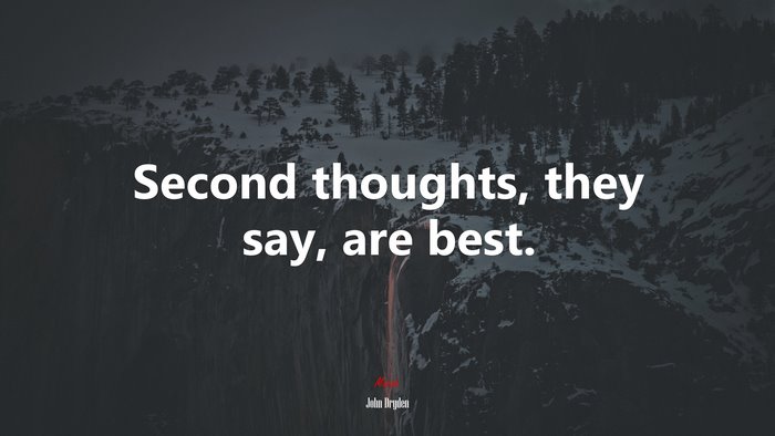 Second thoughts, they say, are best. | John Dryden quote
