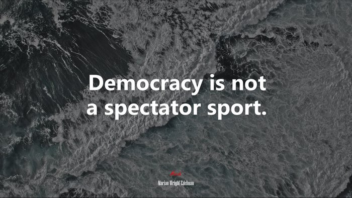 Democracy is not a spectator sport. | Marian Wright Edelman quote
