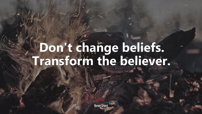 Don’t change beliefs. Transform the believer. | Werner Erhard quote