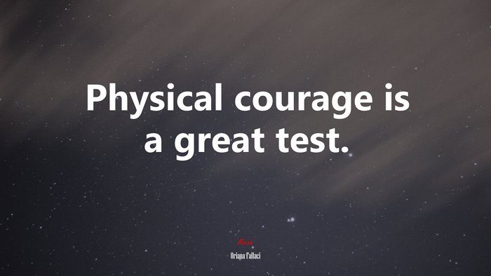 Physical courage is a great test. | Oriana Fallaci quote