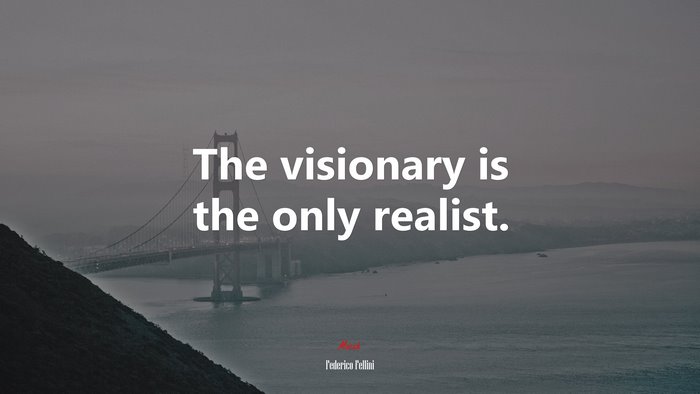 The visionary is the only realist. | Federico Fellini quote
