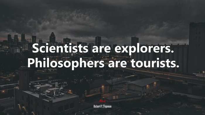 Scientists are explorers. Philosophers are tourists. | Richard P. Feynman quote