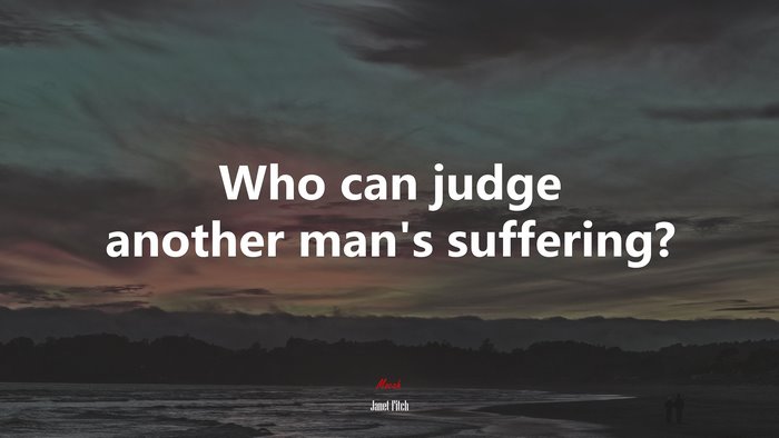 Who can judge another man’s suffering? | Janet Fitch quote