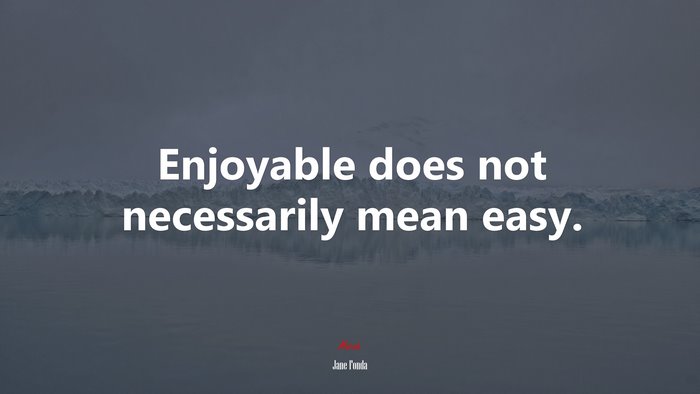 Enjoyable does not necessarily mean easy. | Jane Fonda quote