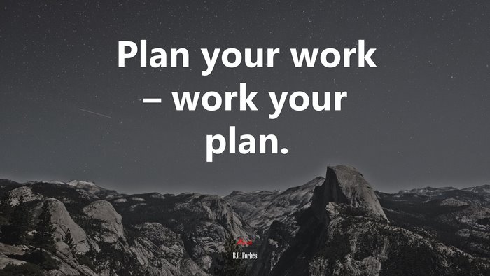 Plan your work – work your plan. | B.C. Forbes quote