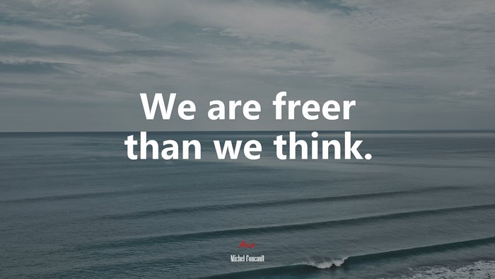 We are freer than we think. | Michel Foucault quote