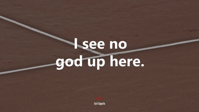I see no god up here. | Yuri Gagarin quote