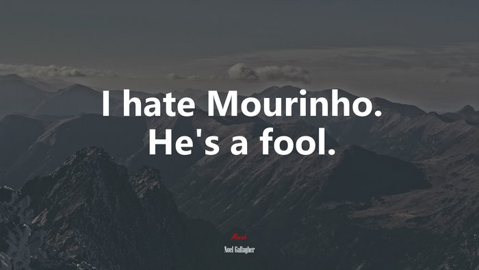 I hate Mourinho. He’s a fool. | Noel Gallagher quote