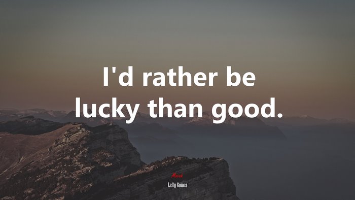 I’d rather be lucky than good. | Lefty Gomez quote
