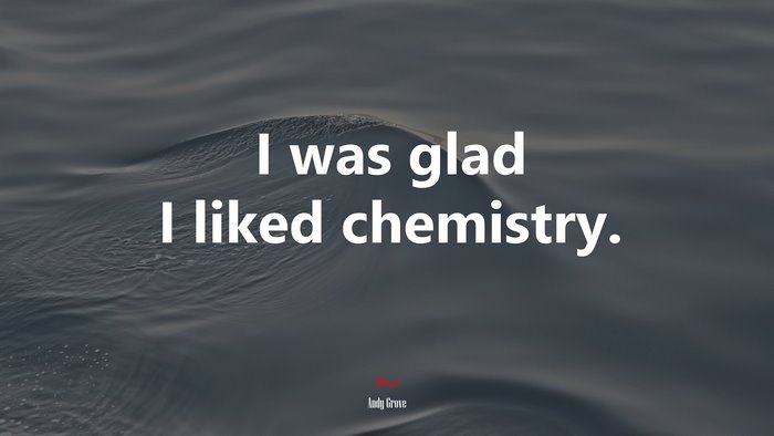 I was glad I liked chemistry. | Andy Grove quote