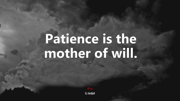 Patience is the mother of will. | G.I. Gurdjieff quote