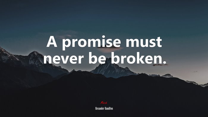 A promise must never be broken. | Alexander Hamilton quote