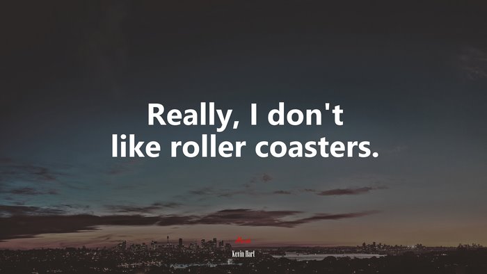Really, I don’t like roller coasters. | Kevin Hart quote