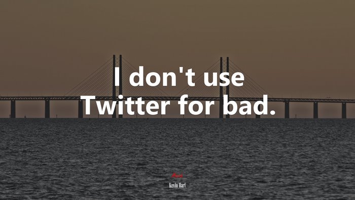 I don’t use Twitter for bad. | Kevin Hart quote