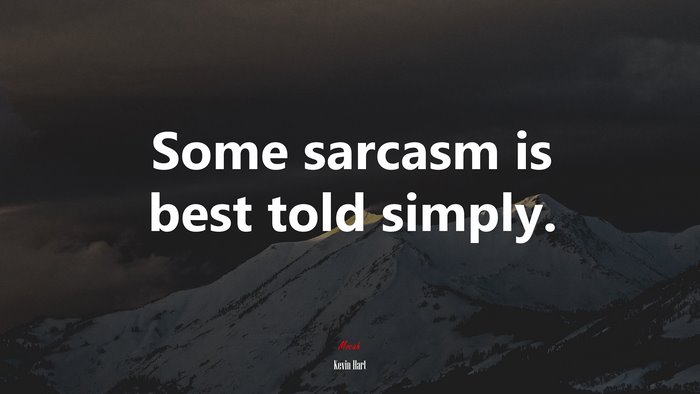 Some sarcasm is best told simply. | Kevin Hart quote